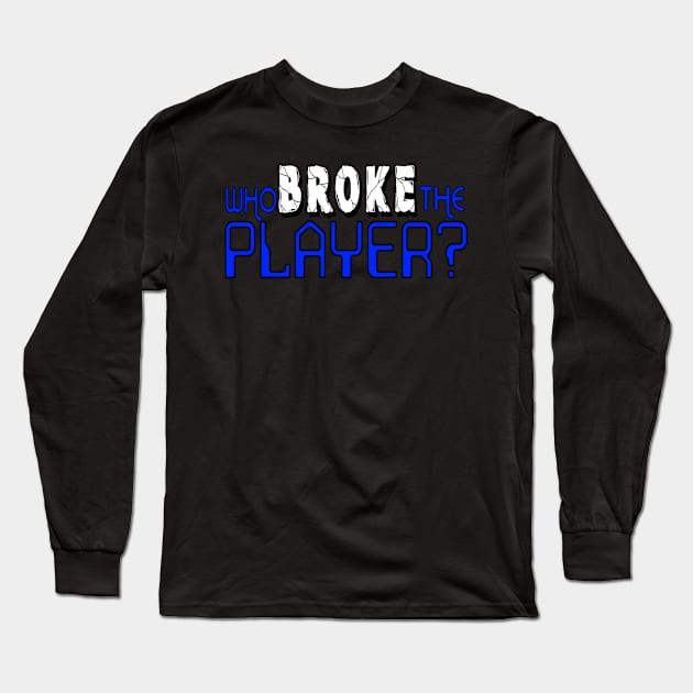 Who Broke the Player? Long Sleeve T-Shirt by hauntedgriffin